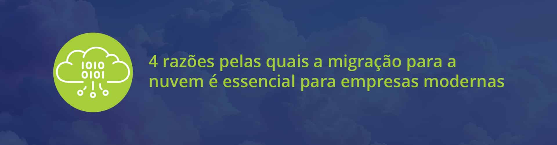 4 razões pelas quais a migração para a nuvem é essencial para empresas modernas