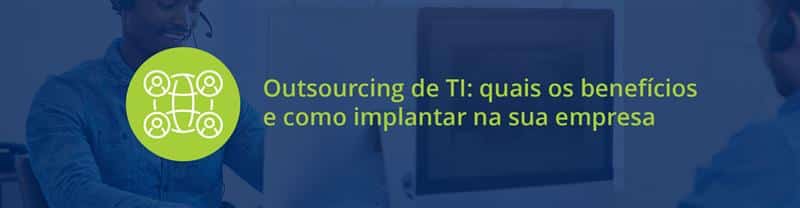 Outsourcing de TI: quais os benefícios e como implantar na sua empresa