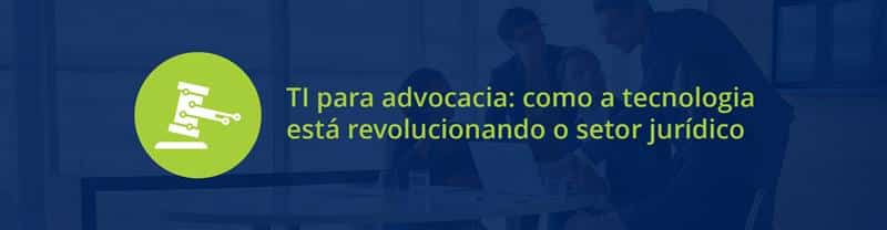 TI para advocacia: como a tecnologia está revolucionando o setor jurídico