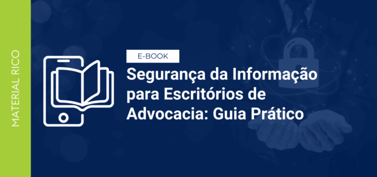 Segurança da Informação para Escritórios de Advocacia: Guia Prático