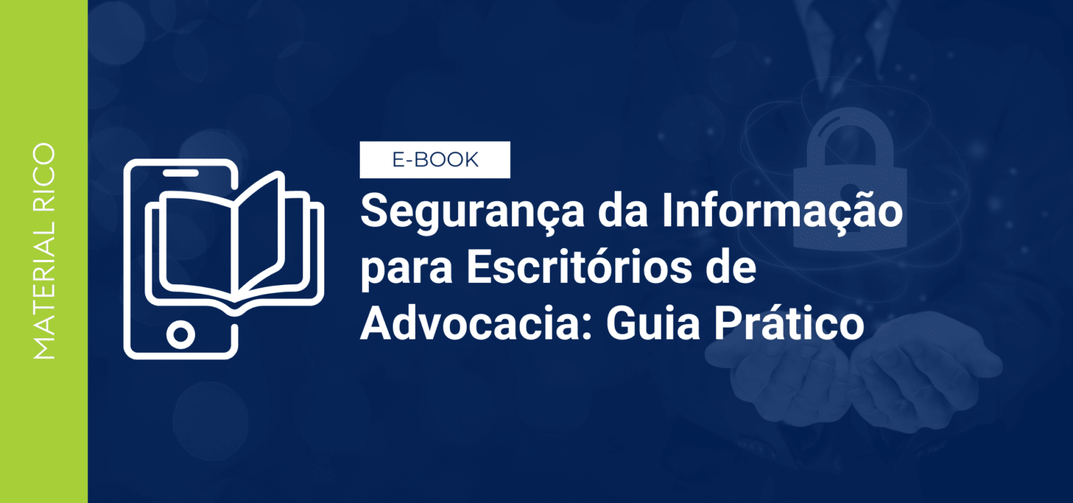 Segurança da Informação para Escritórios de Advocacia: Guia Prático
